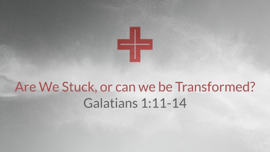 Are We Stuck or Can We be Transformed Gal 1 11-24